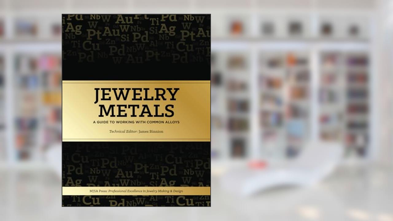 Jewelry Metals: A Guide to Working with Common Alloys, written by James Binnion