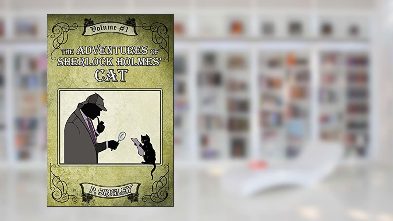 The Adventures of Sherlock Holmes' Cat: Volume 1, written by Patricia Srigley