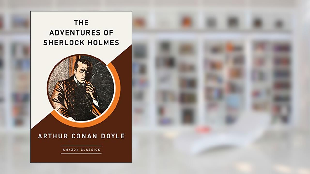 The Adventures of Sherlock Holmes (AmazonClassics Edition), written by Arthur Conan Doyle