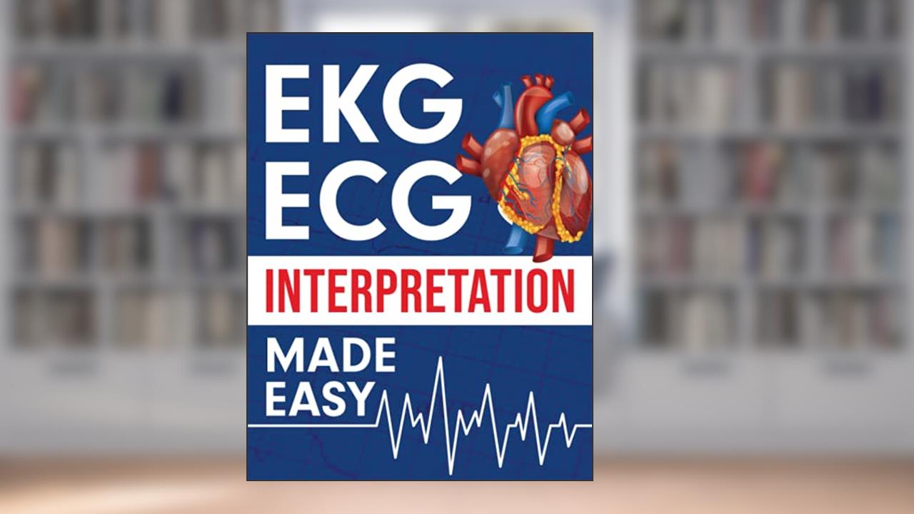 EKG | ECG Interpretation Made Easy: An Illustrated Study Guide For Students To Easily Learn How To Read & Interpret ECG Strips, written by NEDU