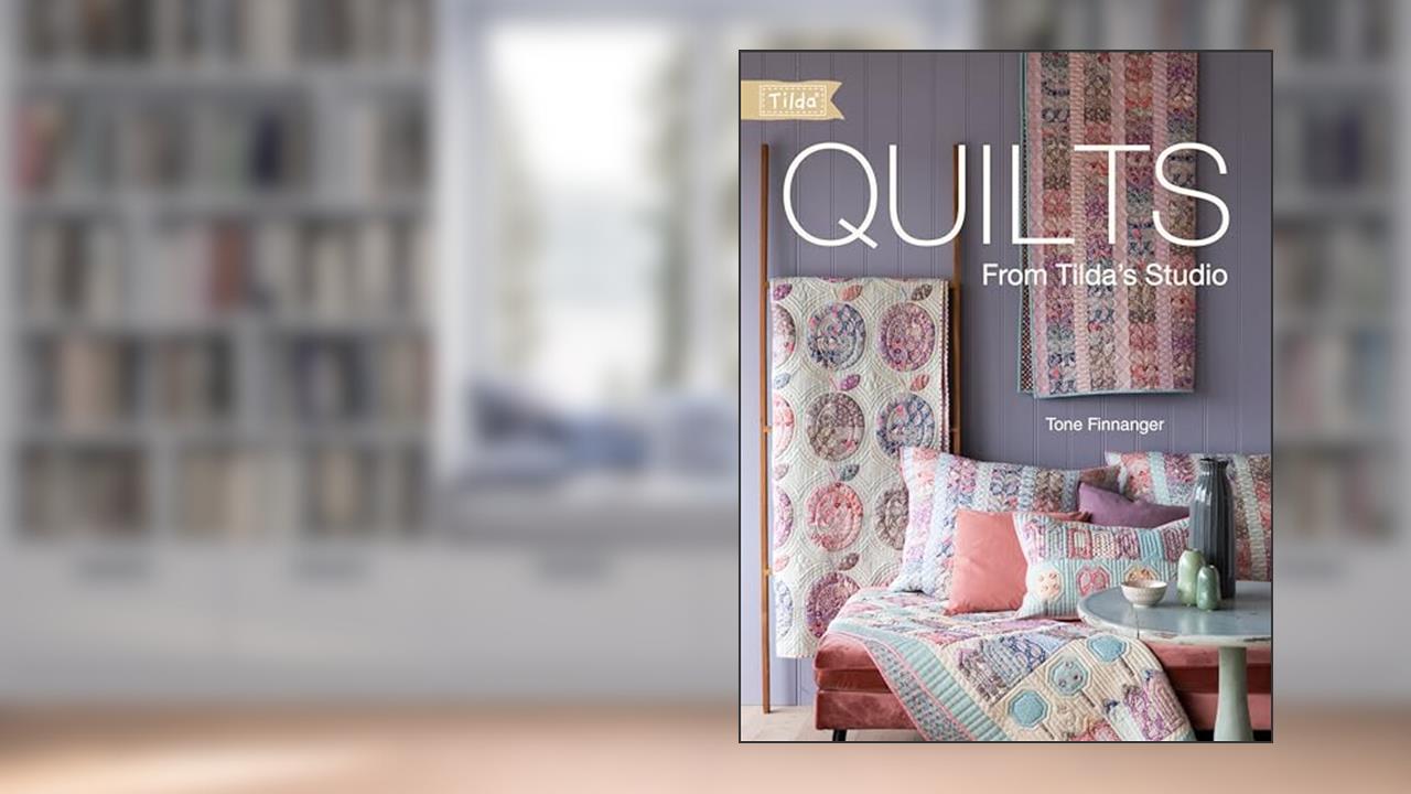 Quilts from Tilda's Studio: Tilda Quilts and Pillows to Sew with Love, written by Tone Finnanger