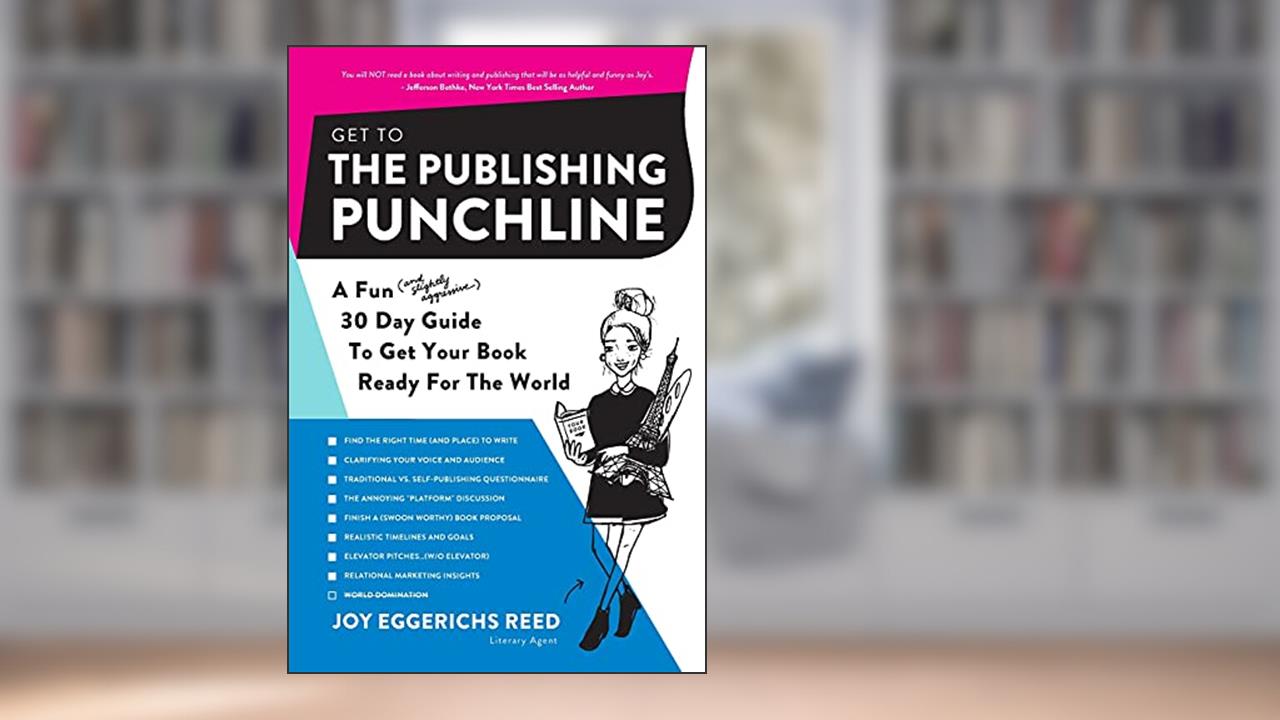 Get to the Publishing Punchline: A Fun (and Slightly Aggressive) 30 Day Guide to Get Your Book Ready for the World, written by Joy Eggerichs Reed