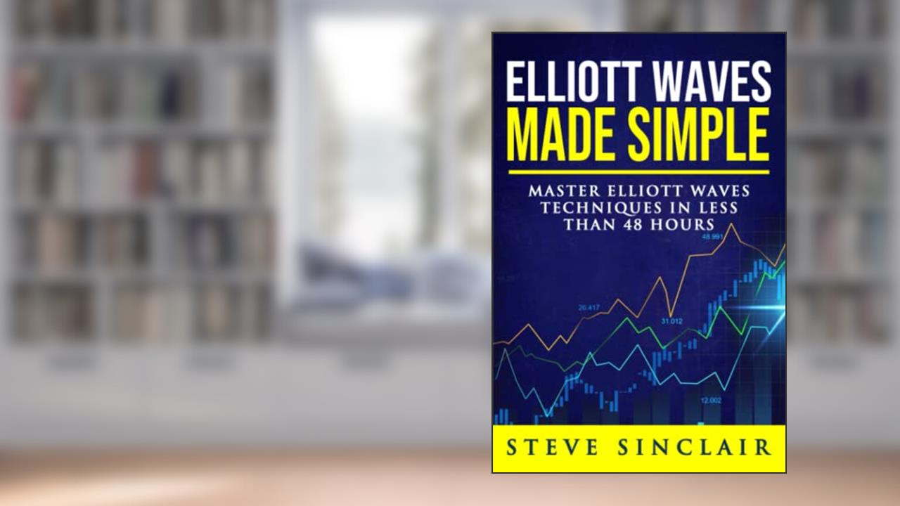 Elliott Waves Made Simple: Master Elliott Waves Techniques In Less Than 48 Hours, written by Steve Sinclair