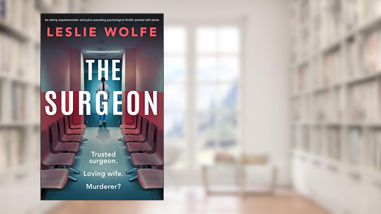 The Surgeon: An utterly unputdownable and pulse-pounding psychological thriller packed with twists, written by Leslie Wolfe