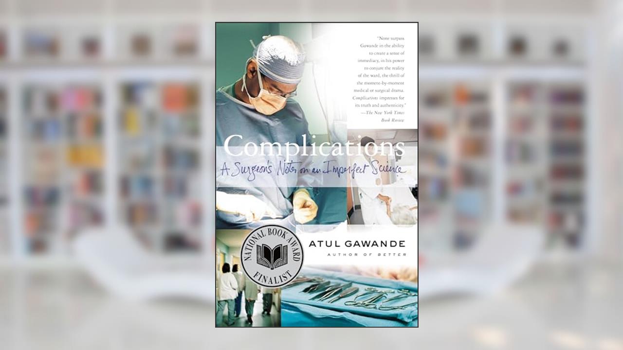 Complications: A Surgeon's Notes on an Imperfect Science, written by Atul Gawande