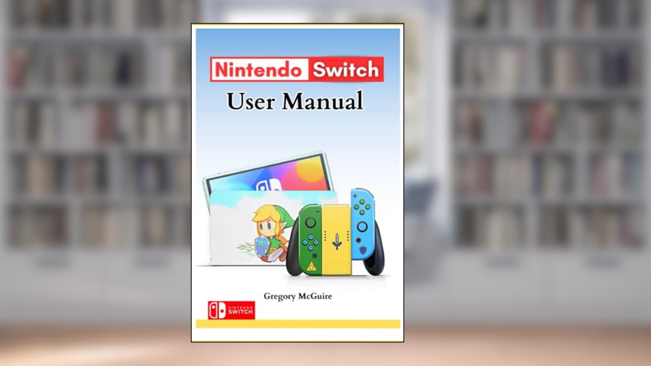 Nintendo Switch User Manual: The Illustrated Nintendo Switch User Guide, written by Gregory McGuire