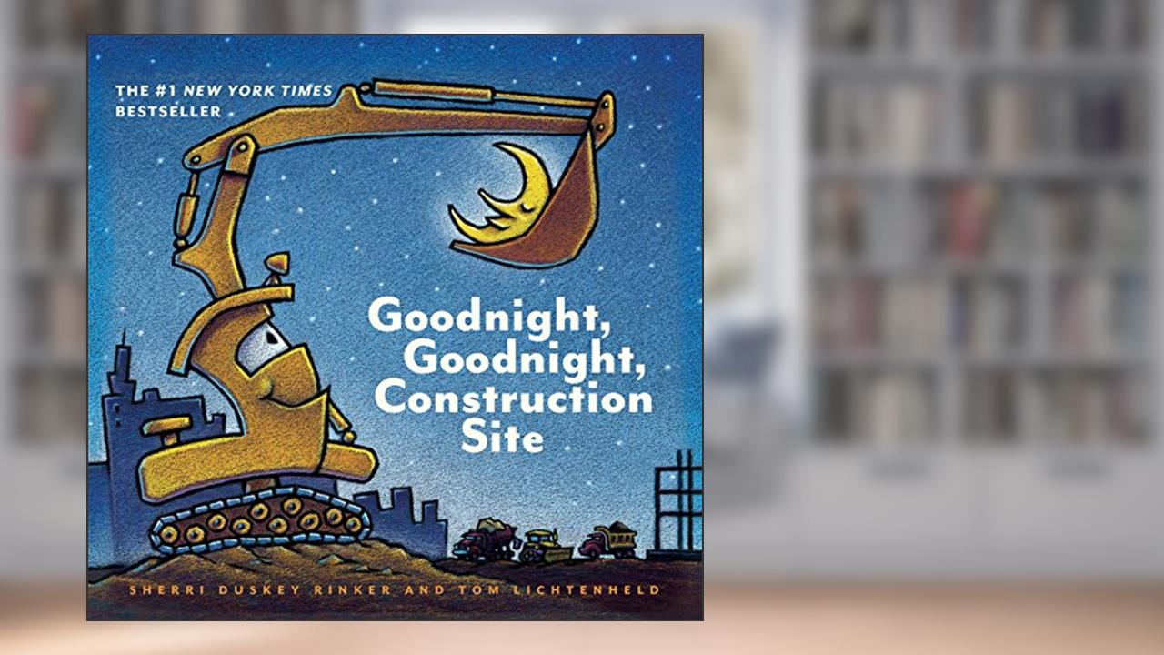 Goodnight, Goodnight, Construction Site, written by Sherri Duskey Rinker