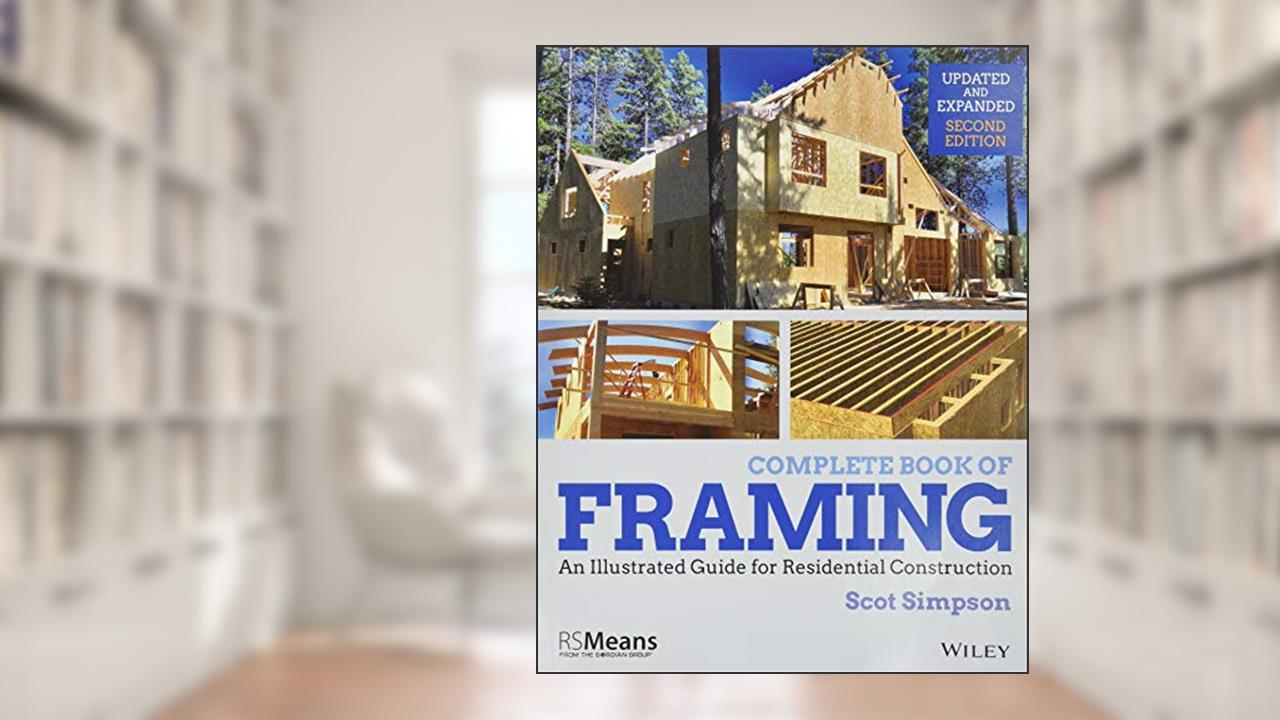 Complete Book of Framing: An Illustrated Guide for Residential Construction (RSMeans), written by Scot Simpson