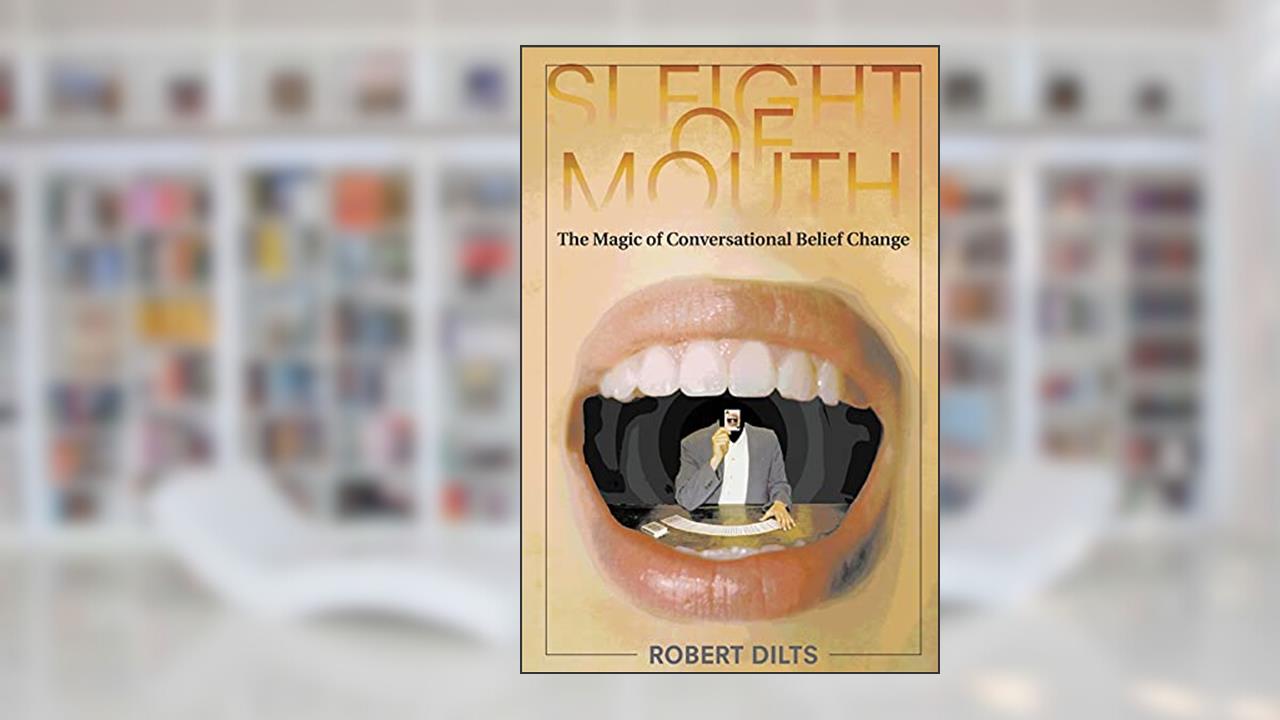 Sleight of Mouth: The Magic of Conversational Belief Change, written by Robert Dilts