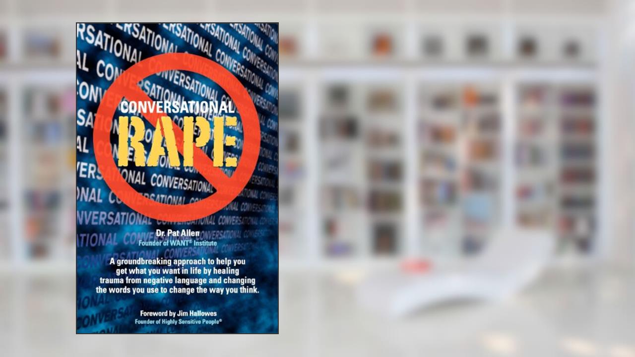 Conversational Rape: Emotional Language, Conditional Love and Invasive Communication Patterns, written by Dr. Pat Allen