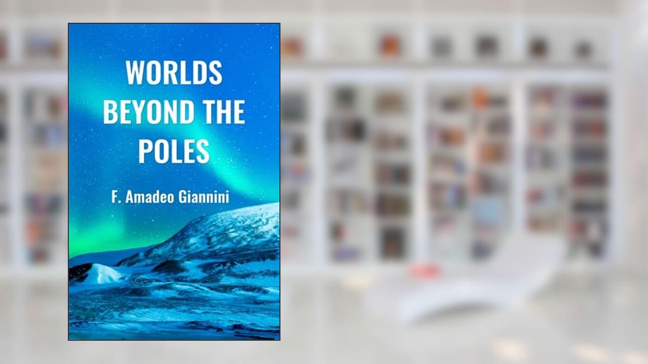 Worlds Beyond the Poles: Physical Continuity of the Universe, written by F. Amadeo Giannini