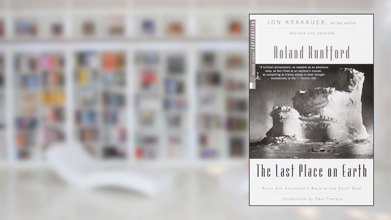 The Last Place on Earth: Scott and Amundsen's Race to the South Pole, Revised and Updated (Modern Library Exploration), written by Roland Huntford