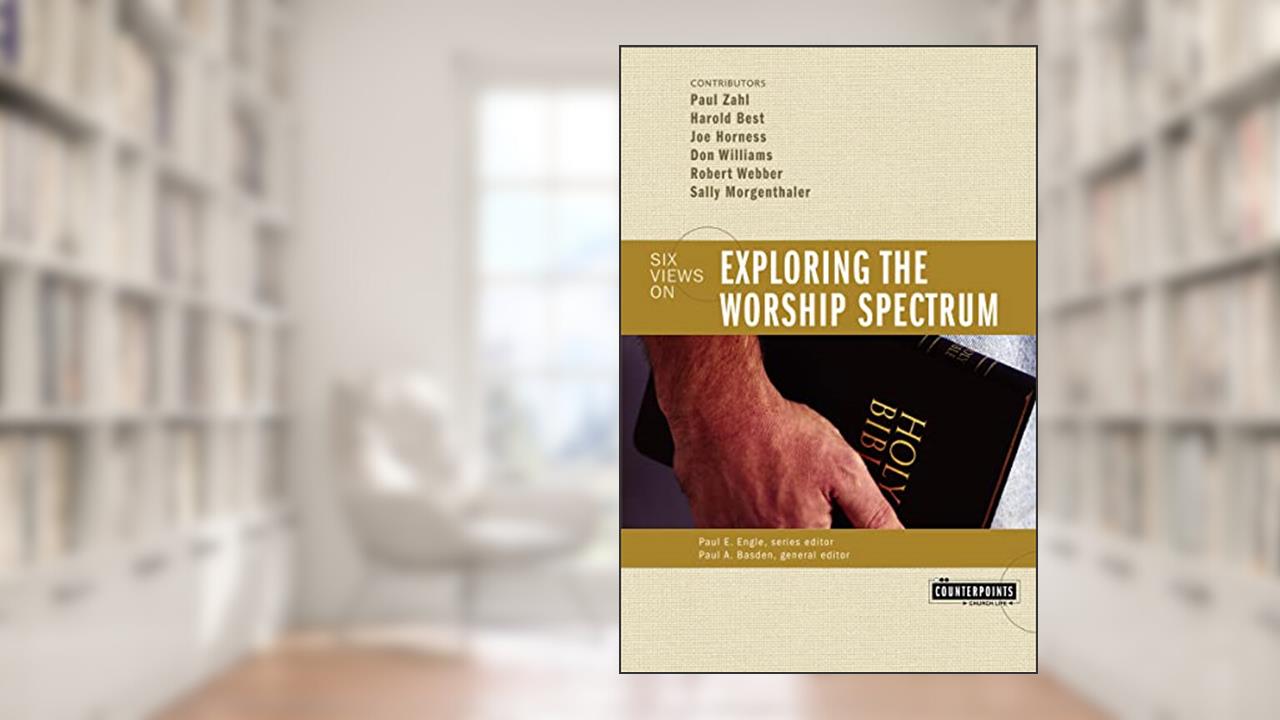 Exploring the Worship Spectrum: Six Views (Counterpoints), written by Paul Basden