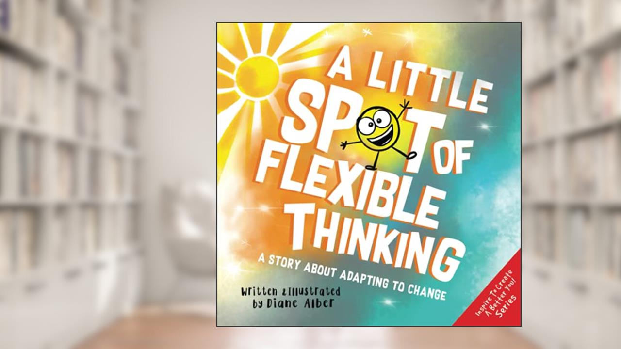 A Little SPOT of Flexible Thinking: A Story about Adapting to Change, written by Diane Alber
