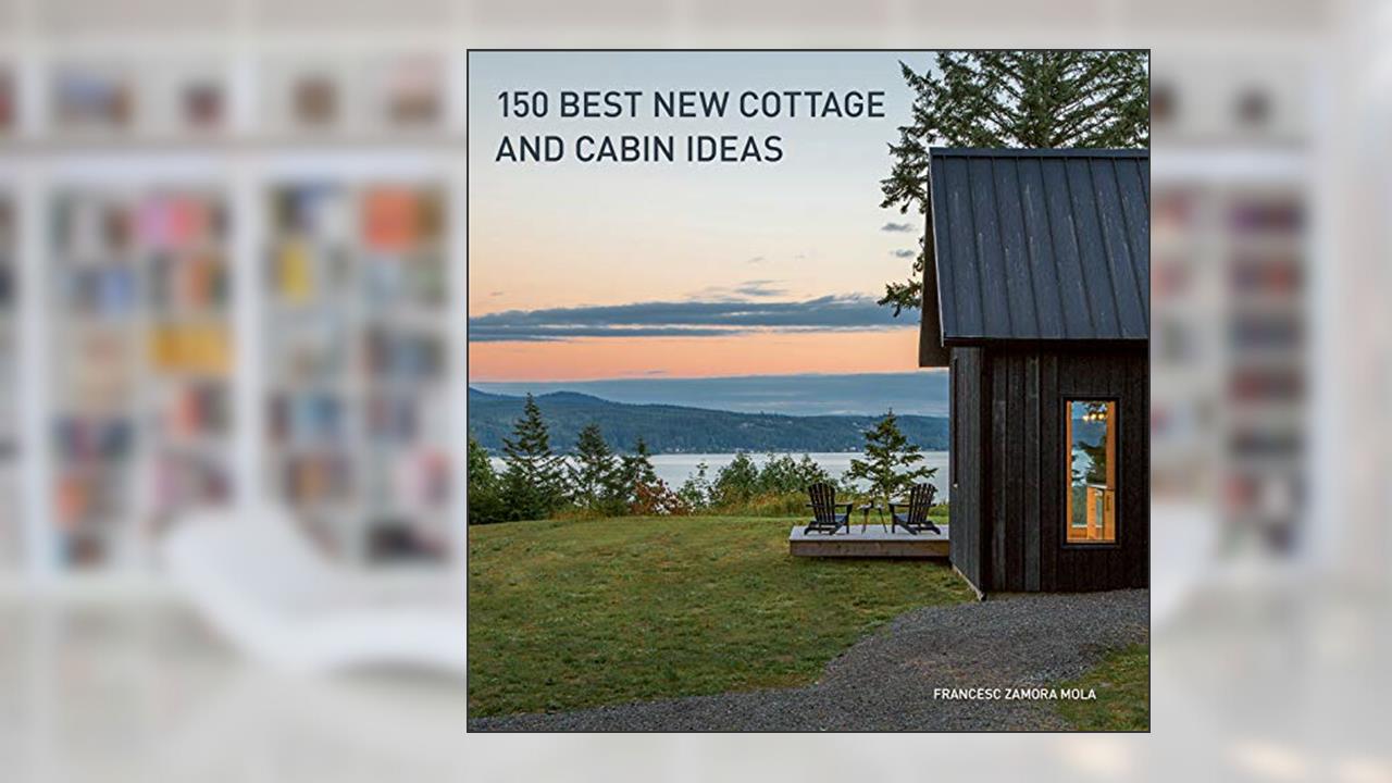 150 Best New Cottage and Cabin Ideas, written by Francesc Zamora