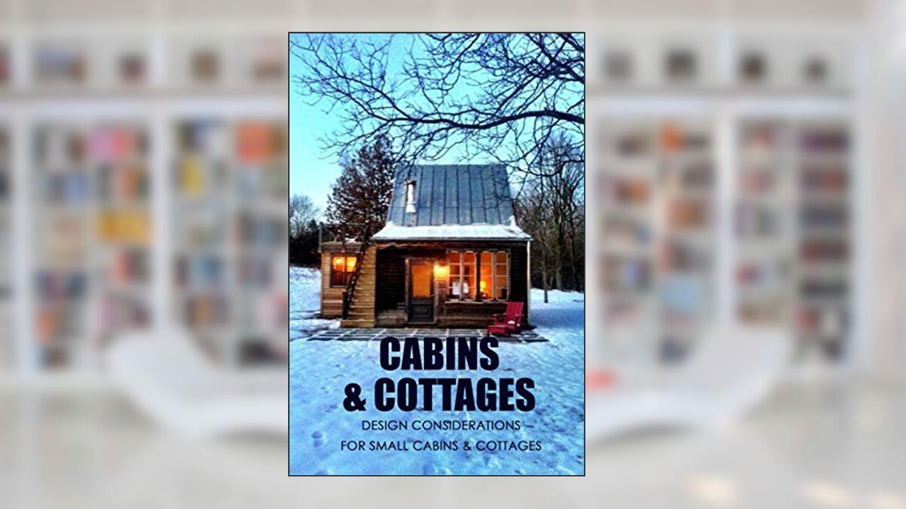 Cabins & Cottages: Design Considerations for Small Cabins & Cottages: The Complete Book of Small Home Plans, written by Mr Lavonne Davis