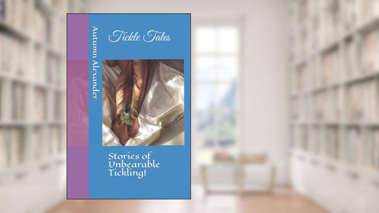 Tickle Tales: Stories of Unbearable Tickling!, written by Ms. Autumn Alexander