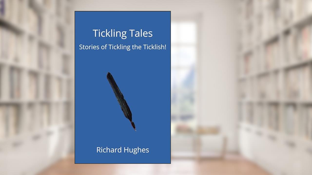 Tickling Tales: Stories of Tickling the Ticklish!, written by Richard Hughes