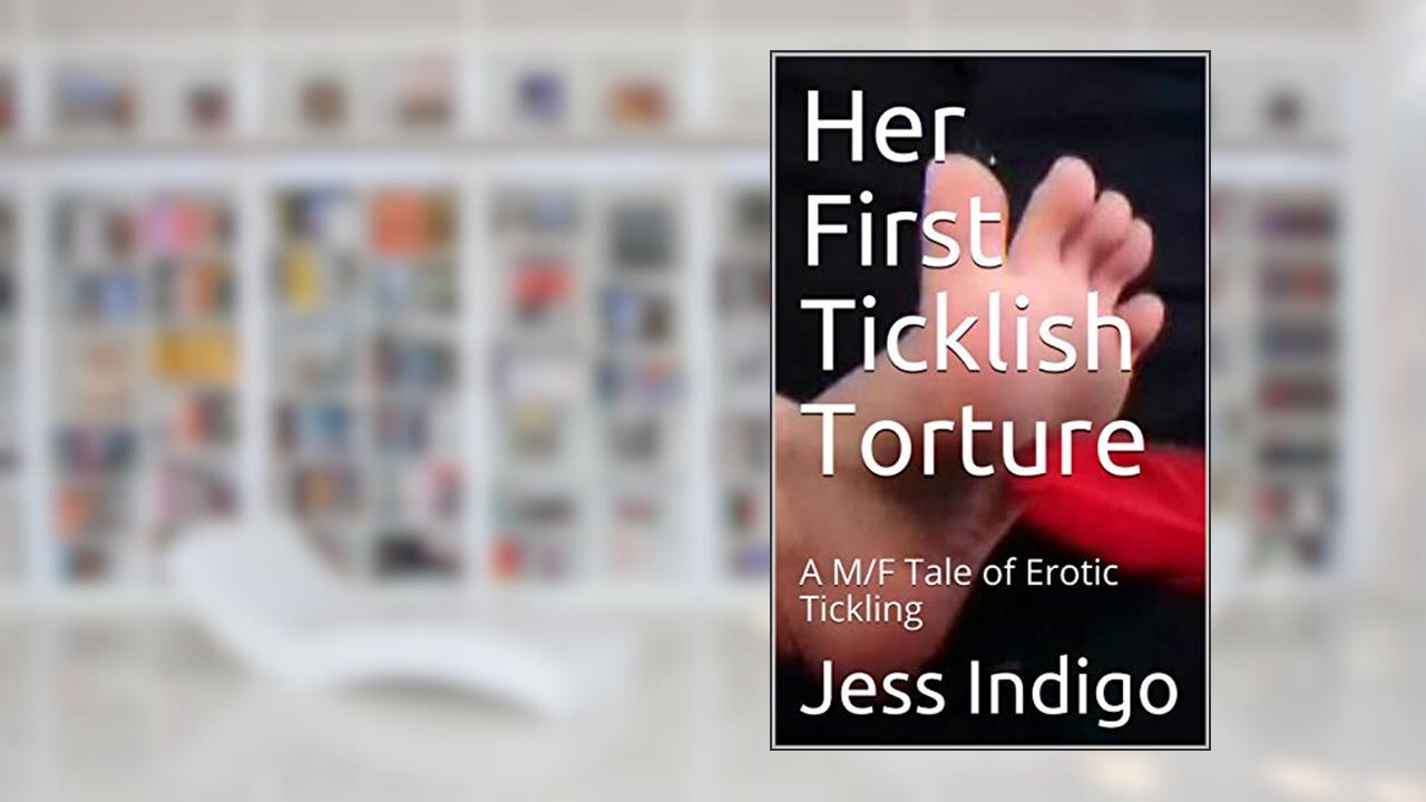 Her First Ticklish Torture: A M/F Tale of Erotic Tickling, written by Jess Indigo