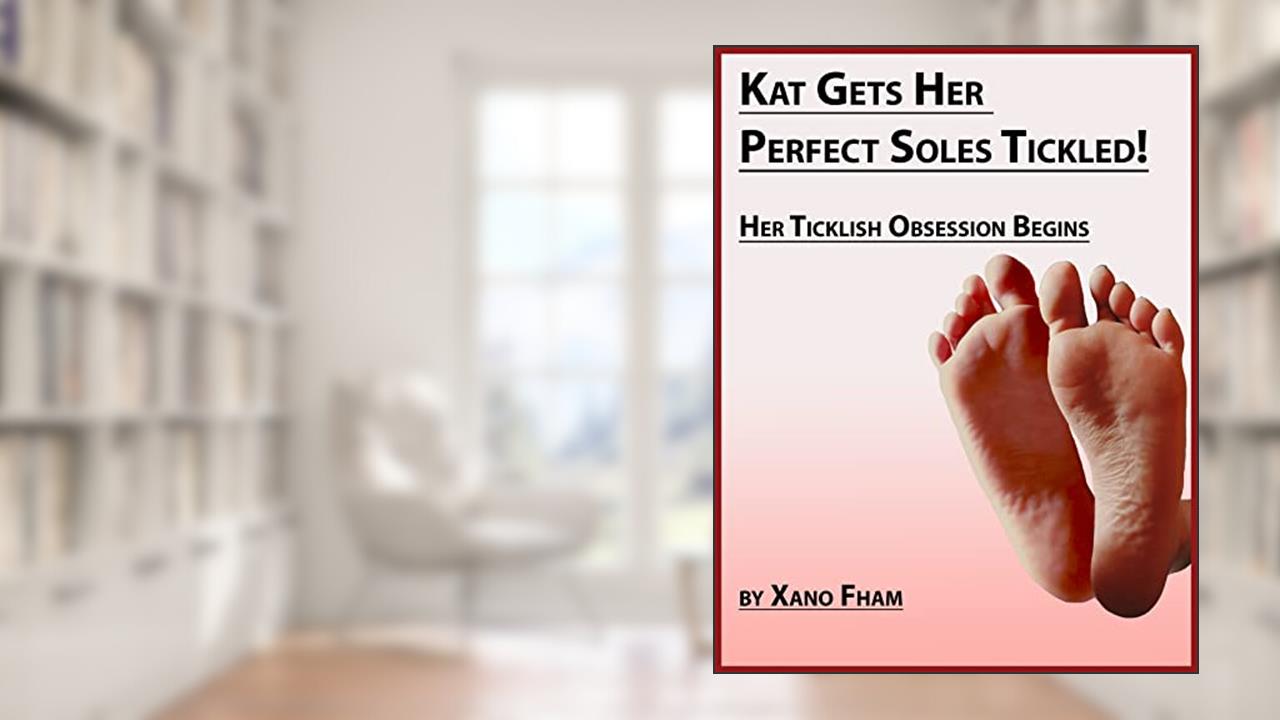 Kat Gets Her Perfect Soles Tickled!: Her Ticklish Obsession Begins (Kat's Ticklish Obsession Book 1), written by Xano Fham