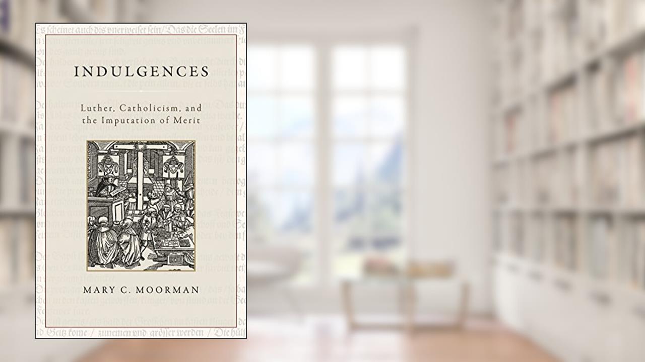 Indulgences: Luther, Catholicism, and the Imputation of Merit, written by Mary C. Moorman