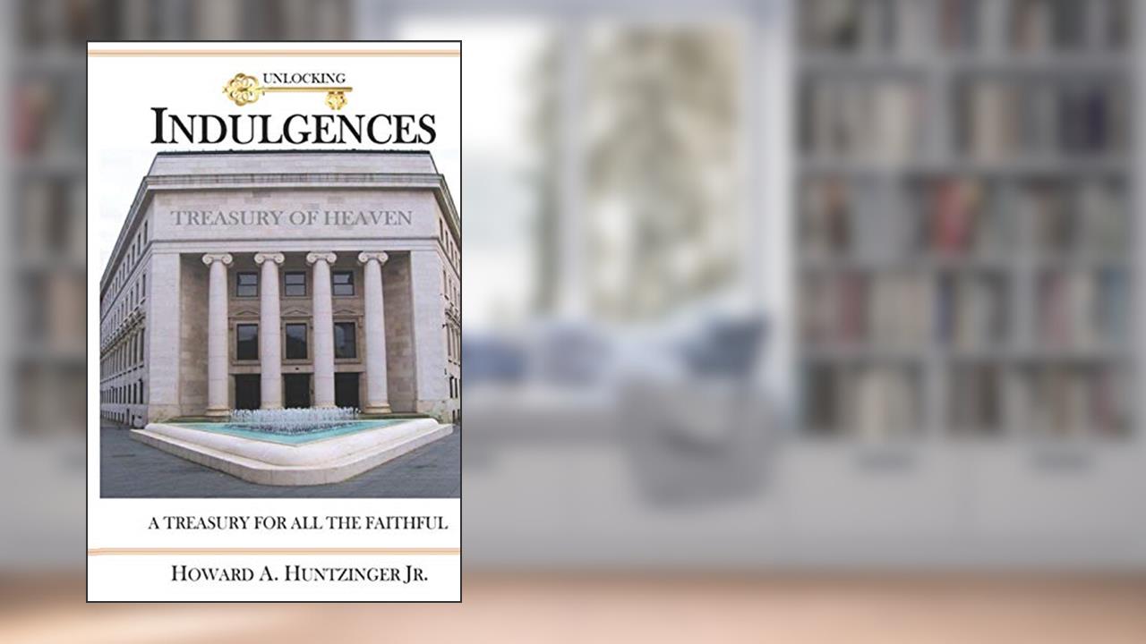 UNLOCKING INDULGENCES: A TREASURY FOR ALL THE FAITHFUL (Large Print), written by Howard A Huntzinger Jr.