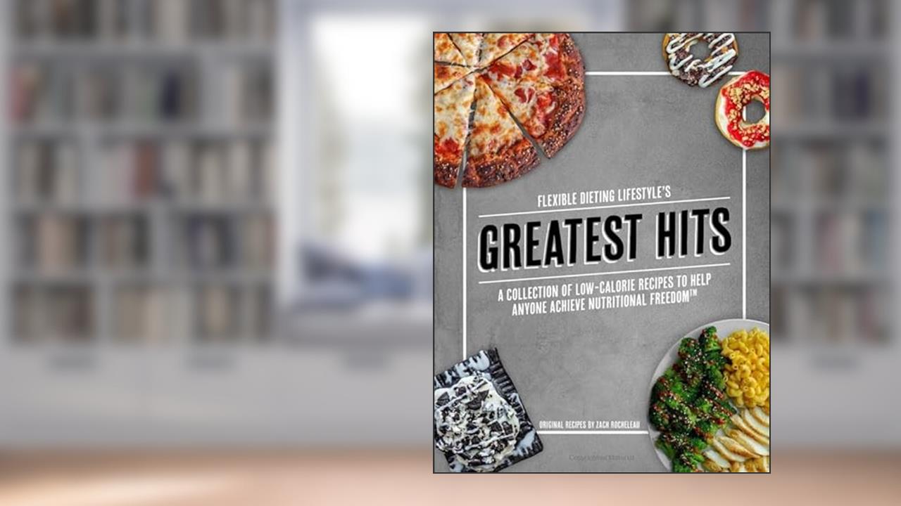 Flexible Dieting Lifestyle's Greatest Hits: A Collection of Low-Calorie Recipes To Help Anyone Achieve Nutritional Freedom, written by Zachary Rocheleau