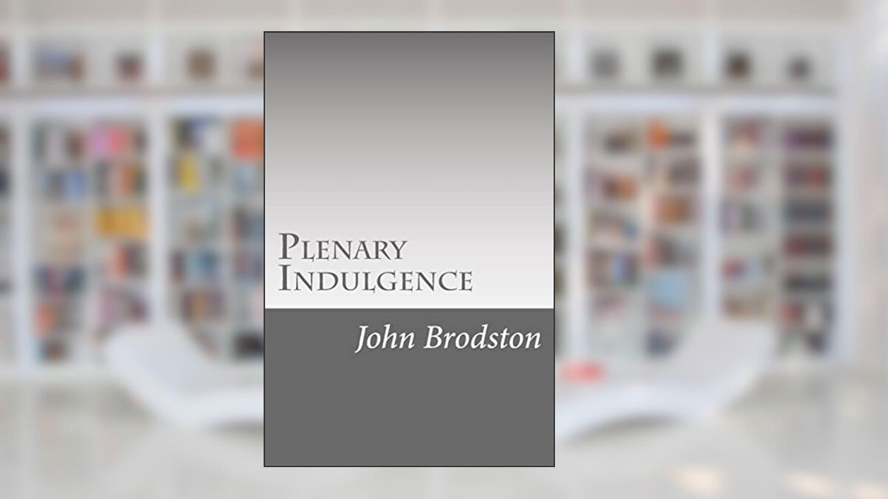 Plenary Indulgence, written by John Brodston