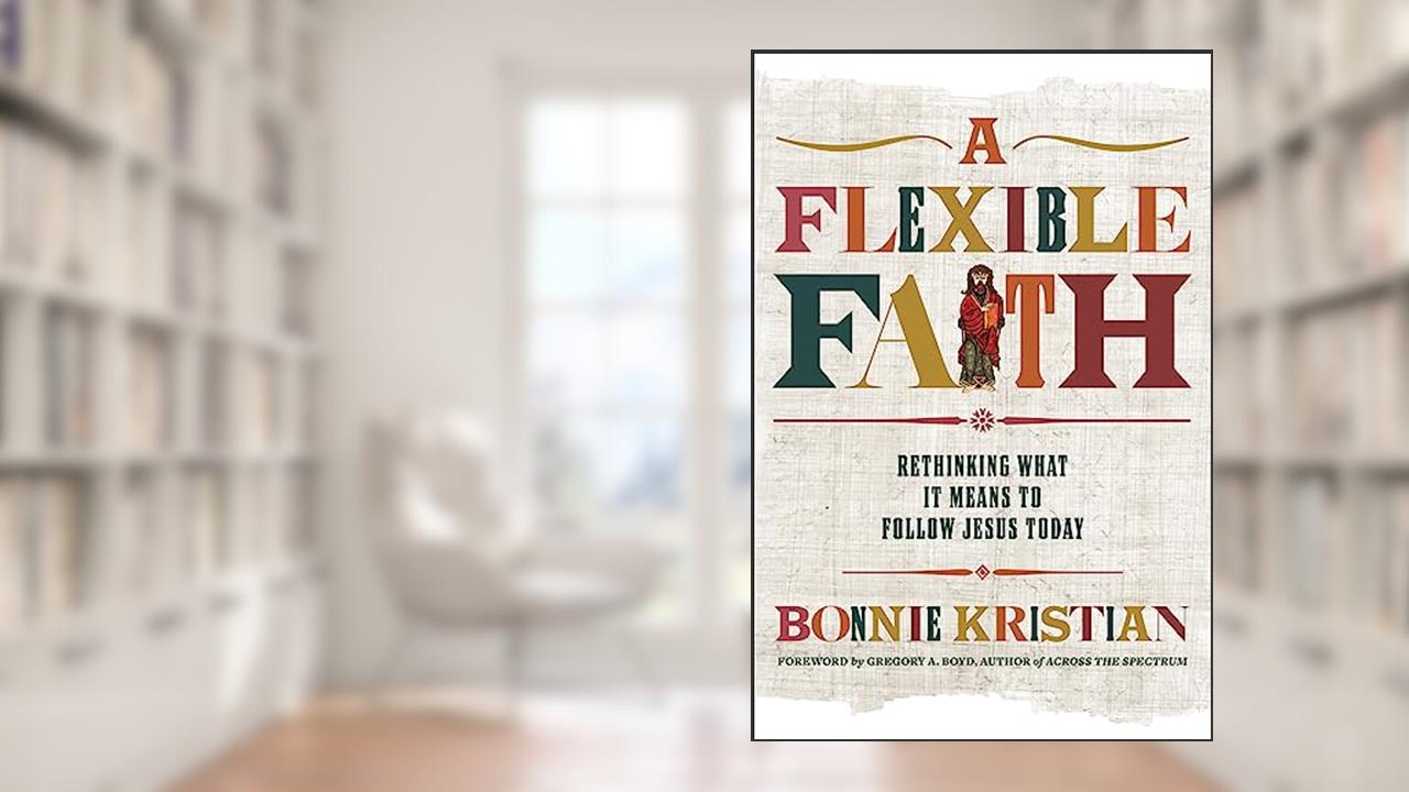 A Flexible Faith: Rethinking What It Means to Follow Jesus Today, written by Bonnie Kristian