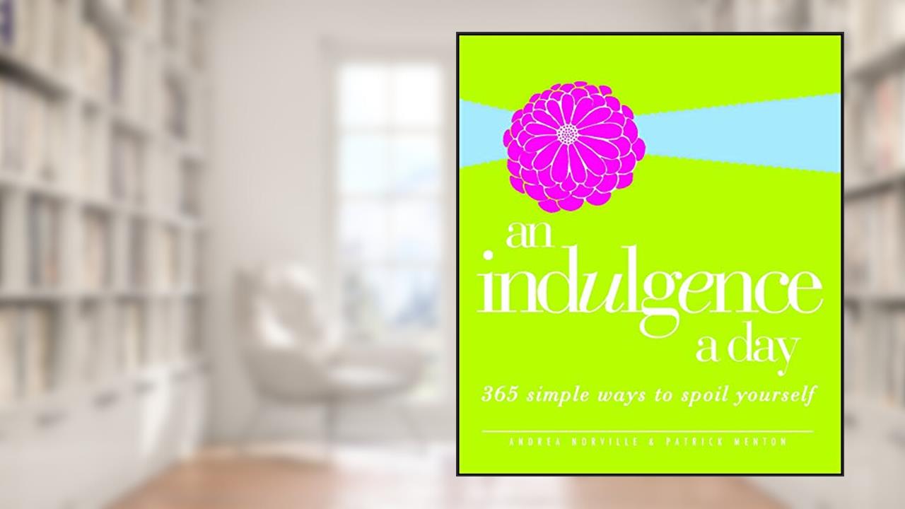 An Indulgence a Day: 365 Simple Ways to Spoil Yourself, written by Patrick Menton; Andrea Norville