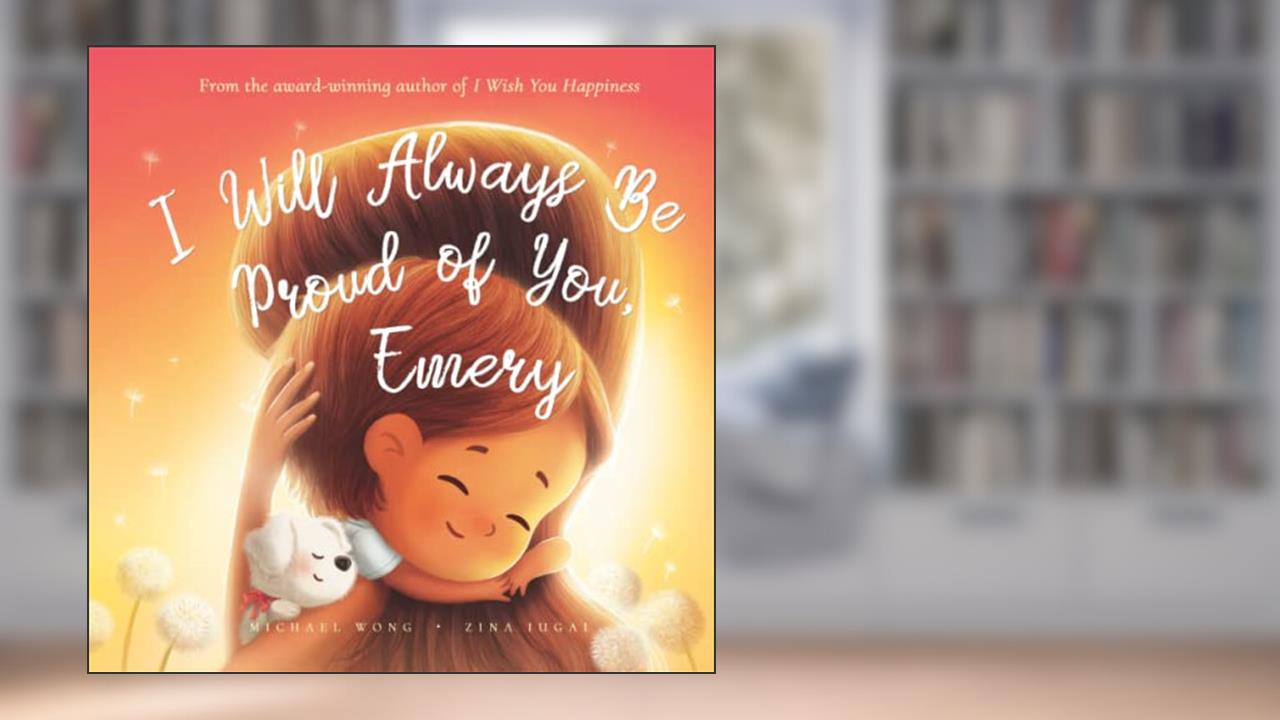I Will Always Be Proud of You, Emery (The Unconditional Love for Emery Series), written by Michael Wong