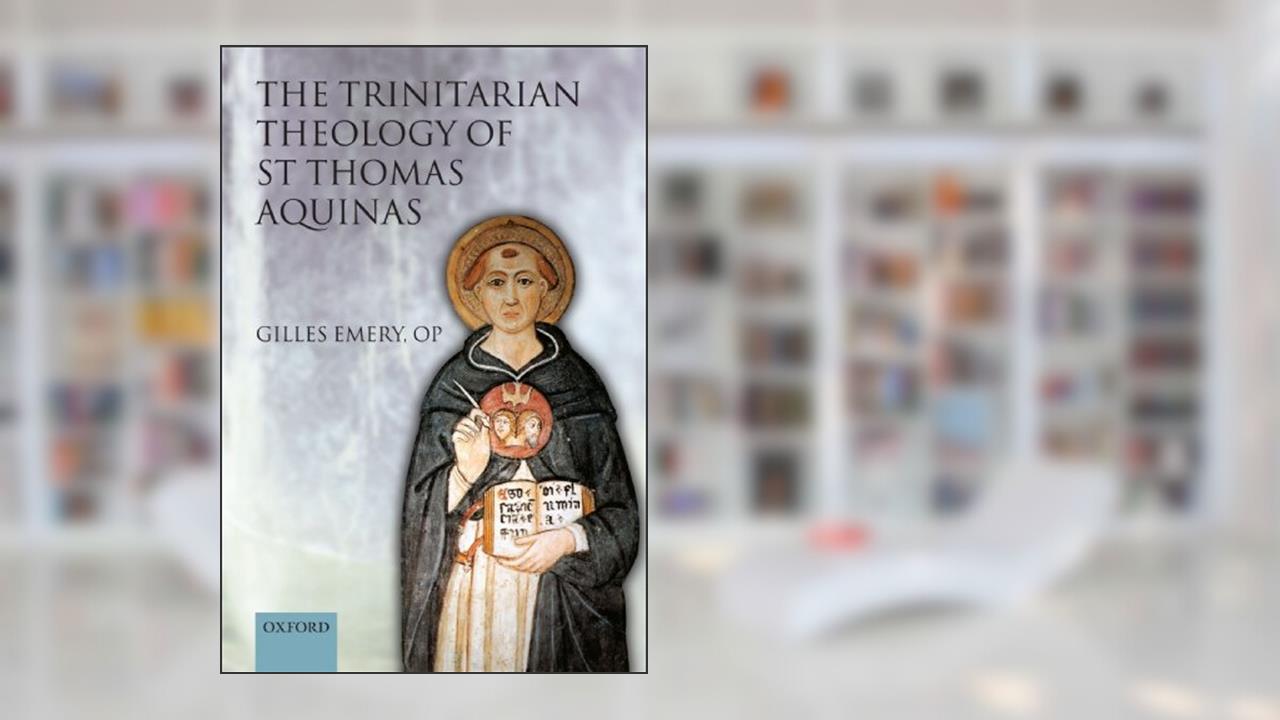 The Trinitarian Theology of St Thomas Aquinas, written by Gilles Emery; Francesca Aran Murphy