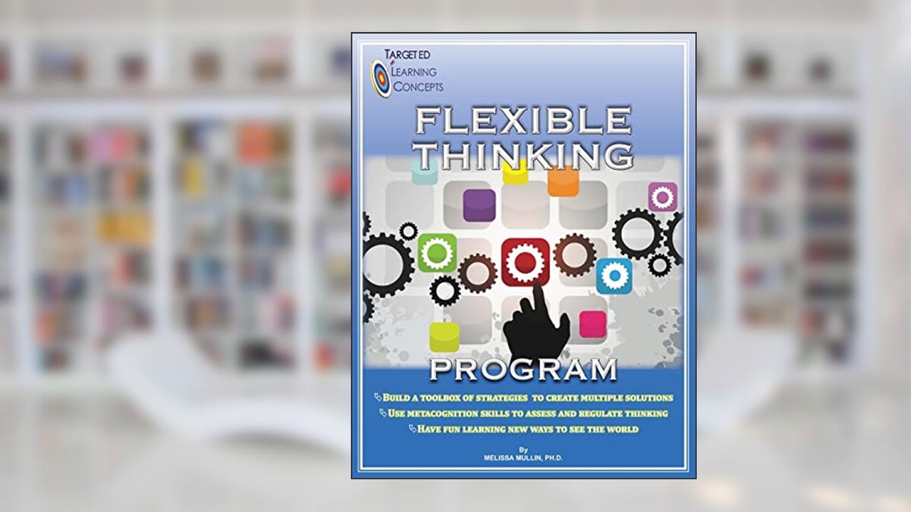 Flexible Thinking Program, written by Melissa Mullin Ph.D