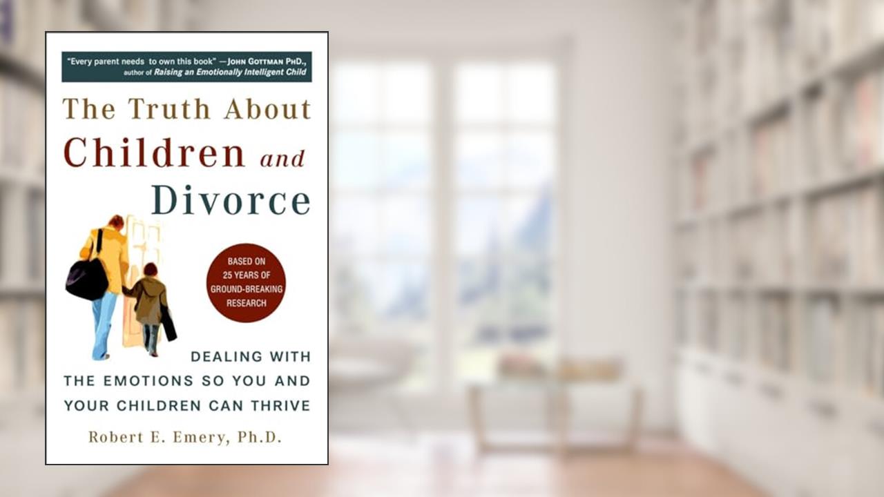 The Truth About Children and Divorce: Dealing with the Emotions So You and Your Children Can Thrive, written by Robert E. Emery Ph.D.