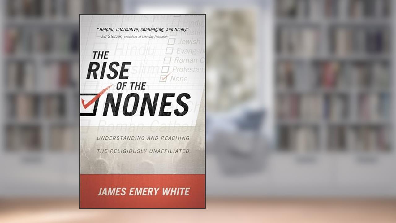 The Rise of the Nones: Understanding and Reaching the Religiously Unaffiliated, written by James Emery White