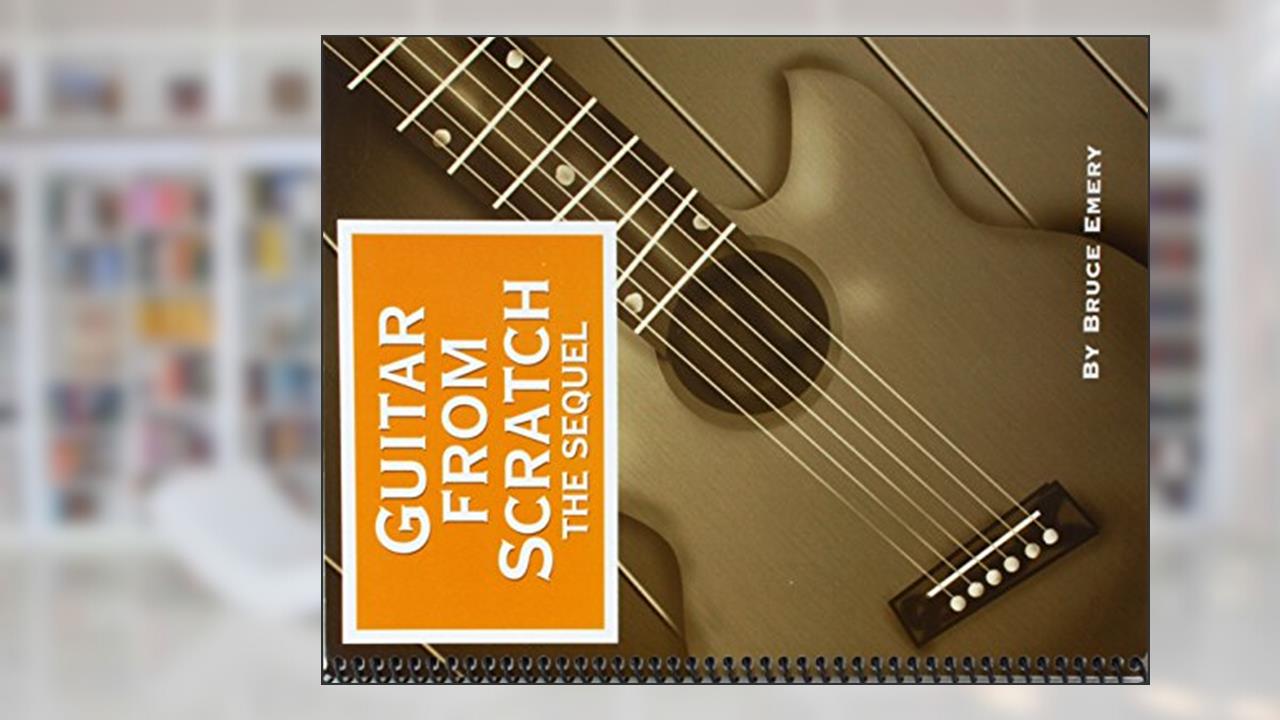 Guitar from Scratch - The Sequel, written by Bruce Emery