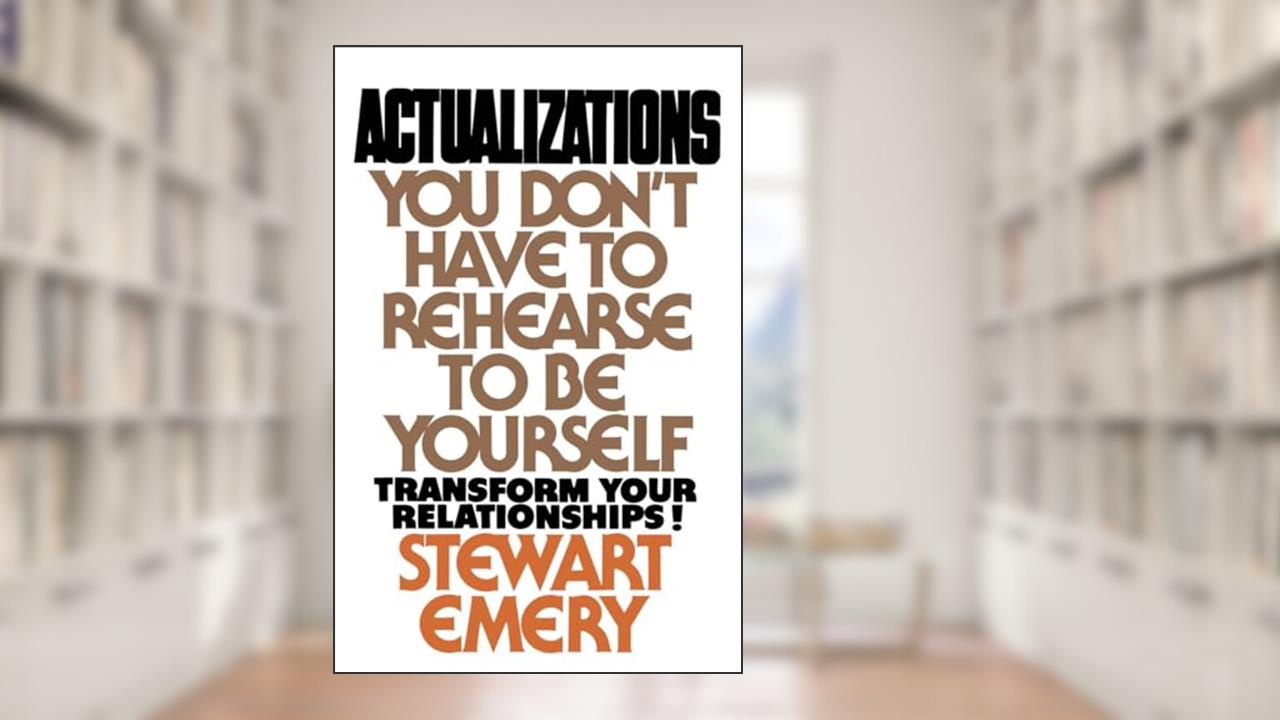 Actualizations: You Don't Have to Rehearse to Be Yourself, written by Stewart Emery