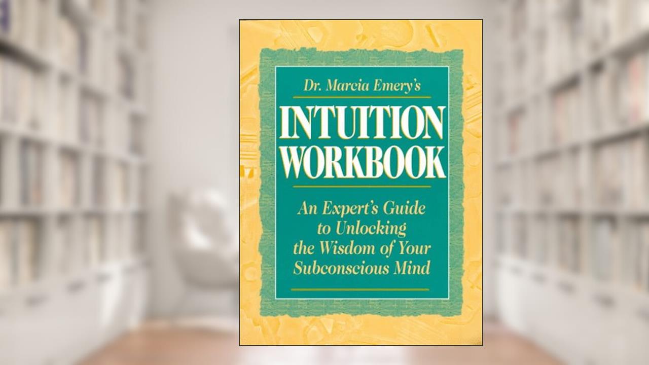 Dr. Marcia Emery's Intuition Workbook: An Expert's Guide to Unlocking the Wisdom of Your Subconscious Mind, written by Marcia Emery