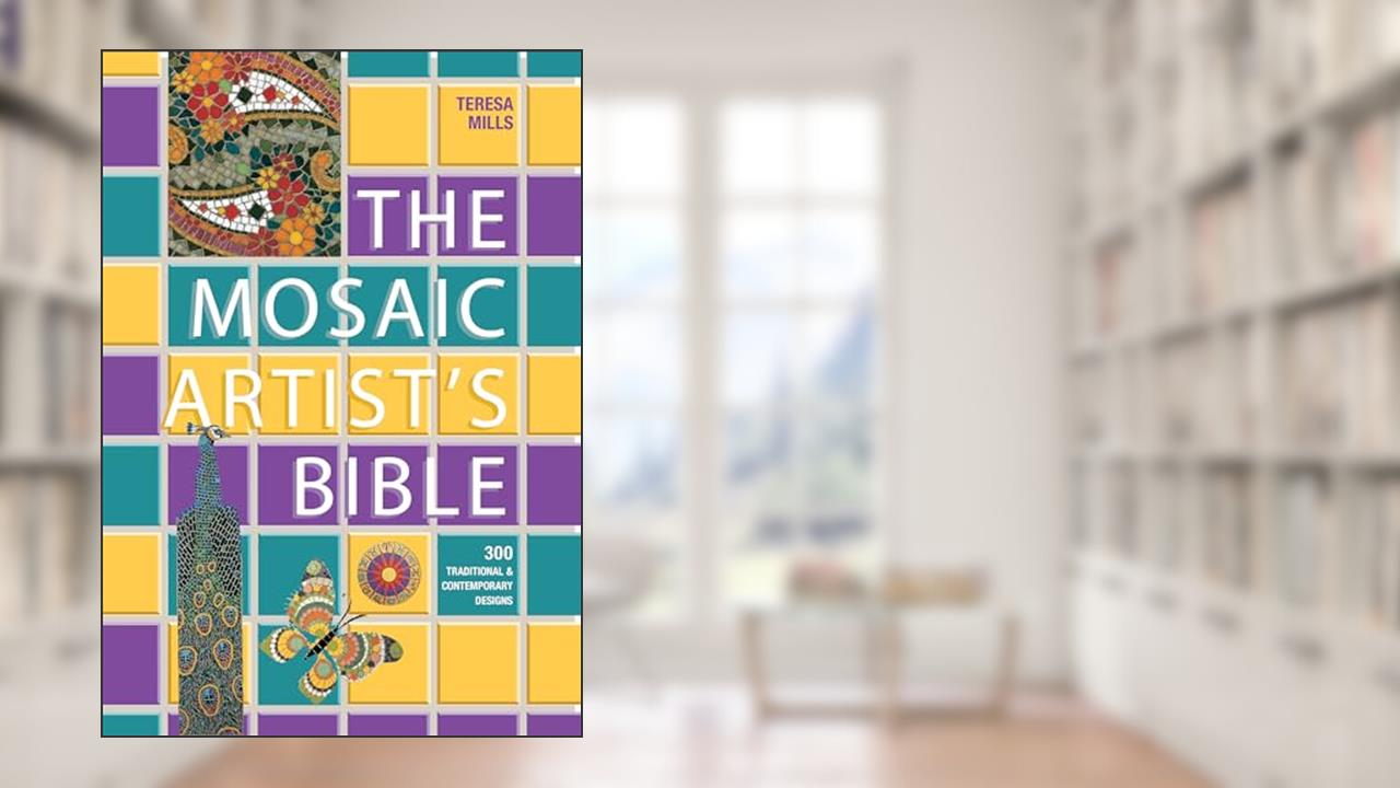 The Mosaic Artist's Bible: 300 Traditional and Contemporary Designs, written by Teresa Mills