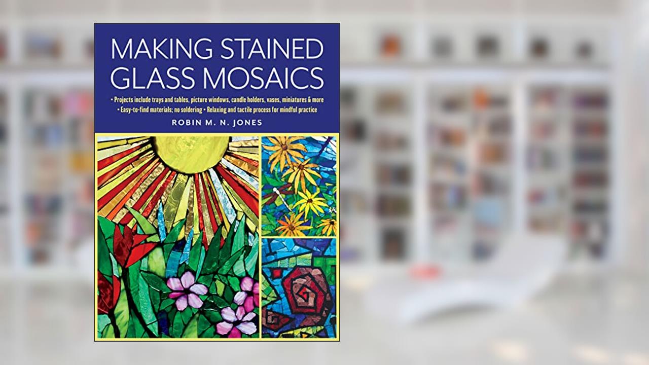 Making Stained Glass Mosaics, written by Robin M. N. Jones