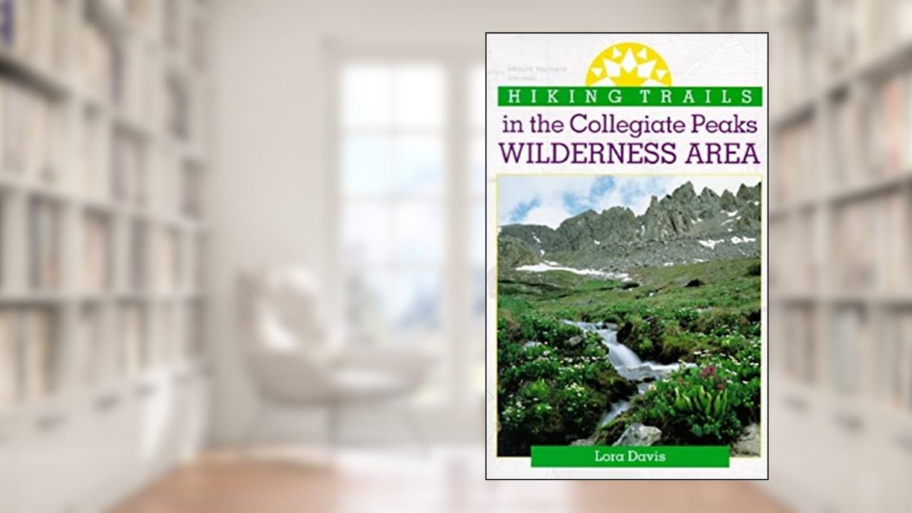 Hiking Trails in the Collegiate Peaks Wilderness Area (The Pruett Series), written by Davis Lora