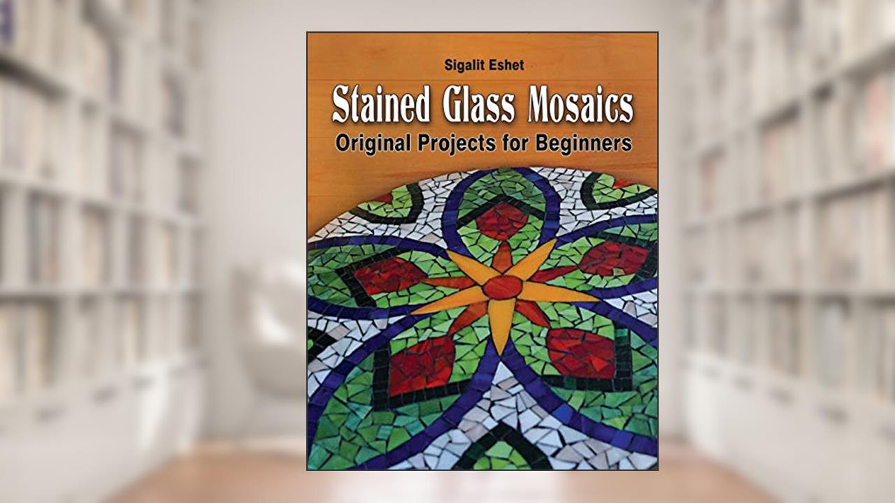Stained Glass Mosaics: Original Projects for Beginners (Art and crafts), written by Sigalit Eshet