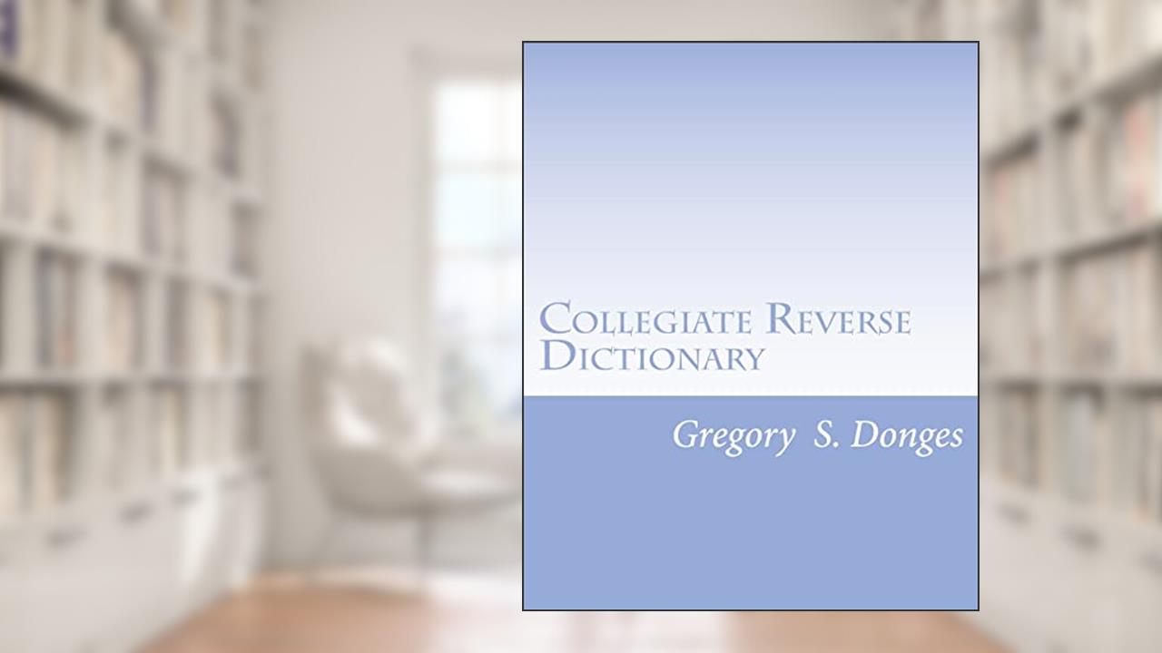 Collegiate Reverse Dictionary, written by Dr. Gregory Stephen Donges
