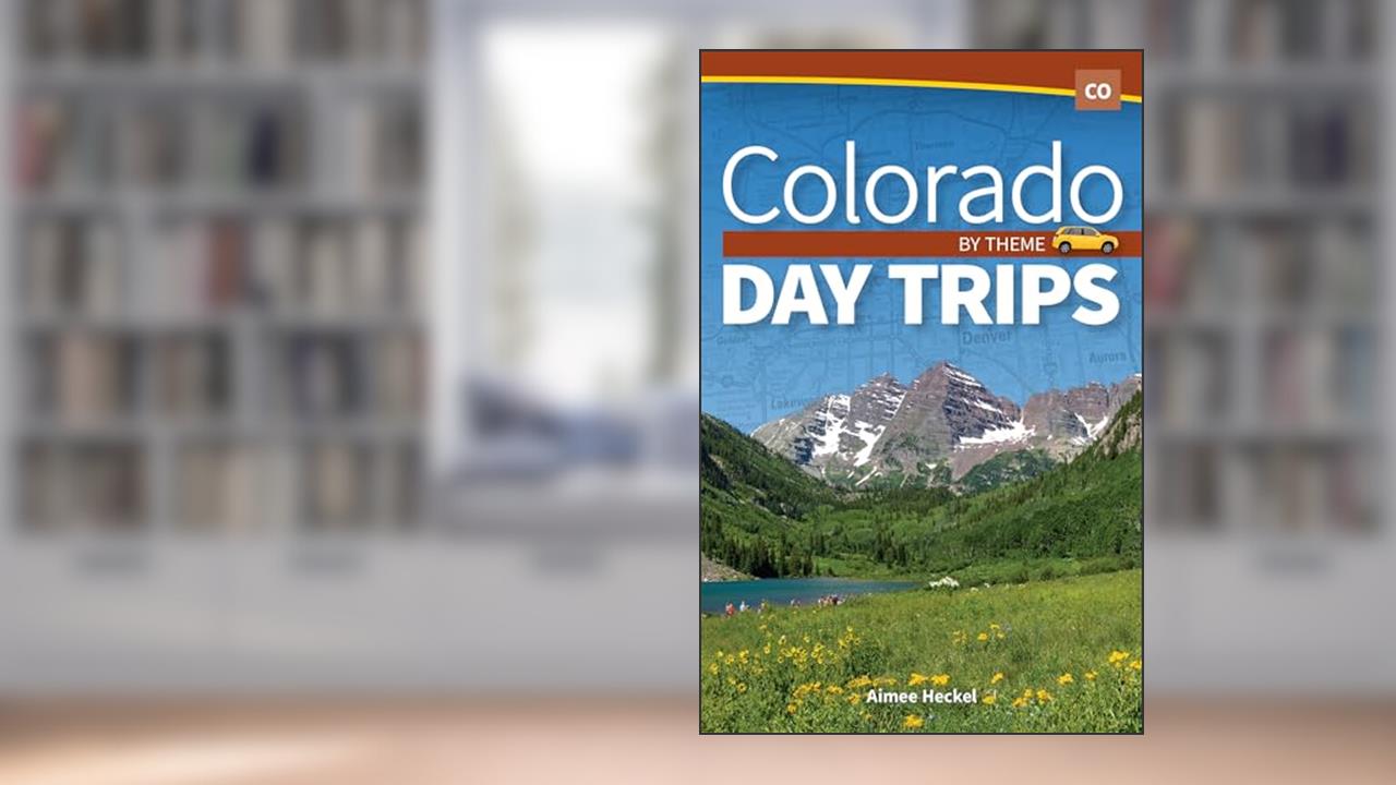 Colorado Day Trips by Theme (Day Trip Series), written by Aimee Heckel