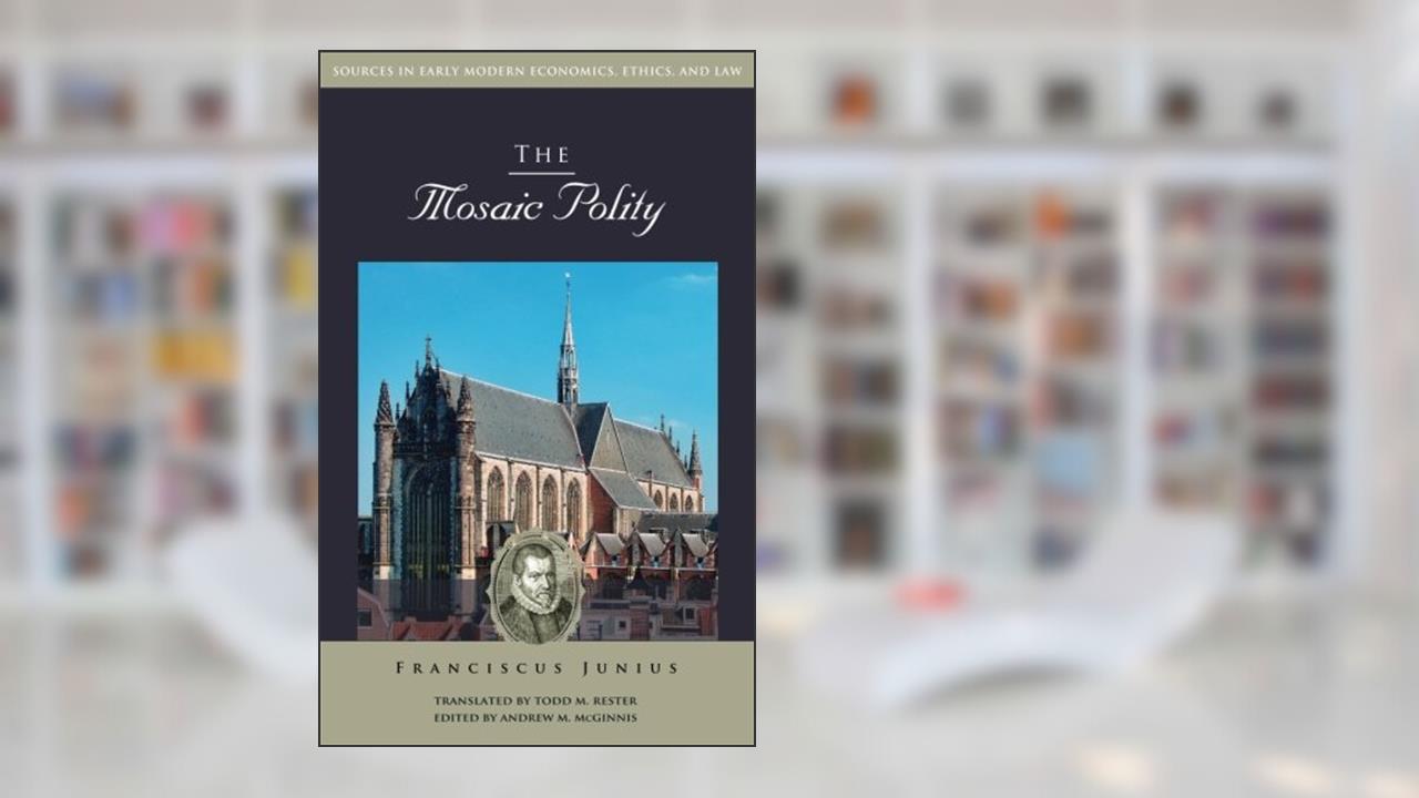 The Mosaic Polity (Sources in Early Modern Economics, Ethics, and Law), written by Franciscus Junius
