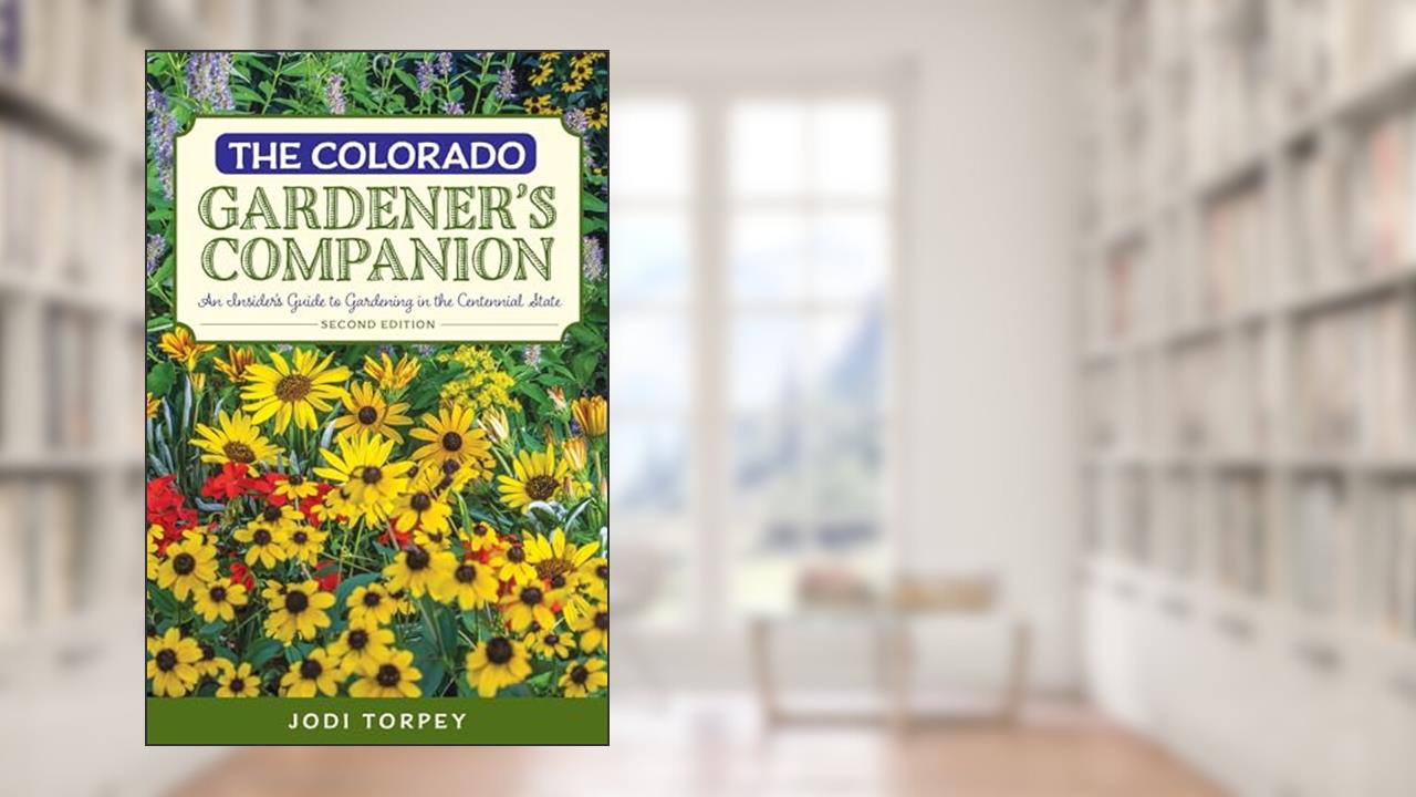 The Colorado Gardener's Companion: An Insider's Guide to Gardening in the Centennial State (Gardening Series), written by Jodi Torpey