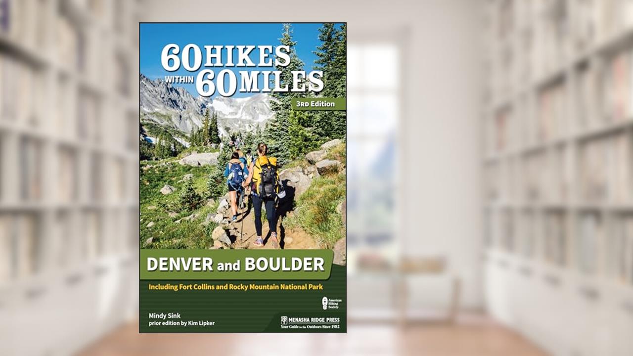 60 Hikes Within 60 Miles: Denver and Boulder: Including Fort Collins and Rocky Mountain National Park, written by Mindy Sink