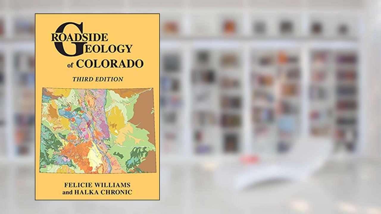 Roadside Geology of Colorado, written by Felicie Williams; Halka Chronic