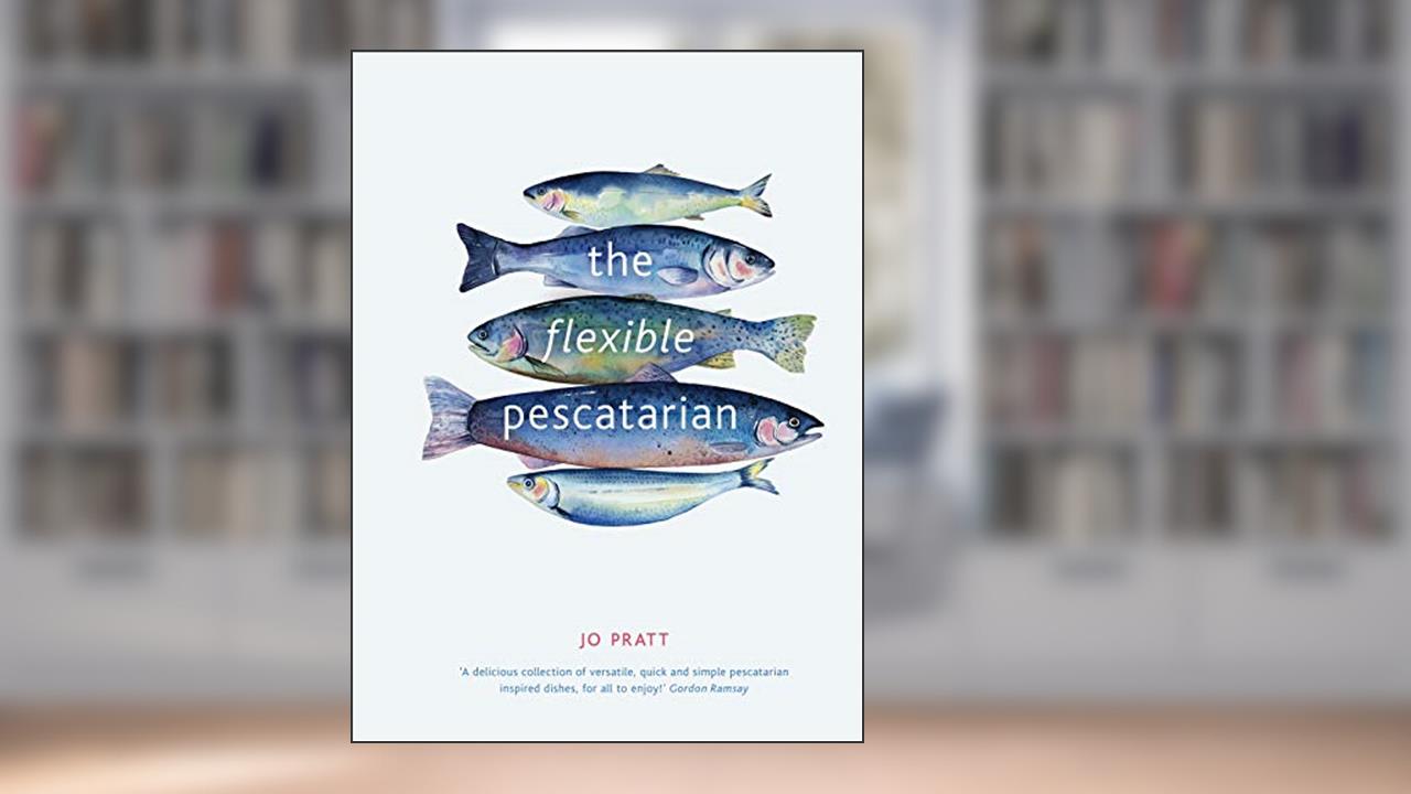 The Flexible Pescatarian: Delicious recipes to cook with or without fish (Volume 2) (Flexible Ingredients Series, 2), written by Jo Pratt