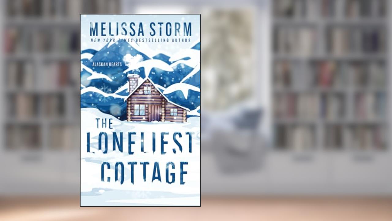 The Loneliest Cottage (Alaskan Hearts), written by Melissa Storm